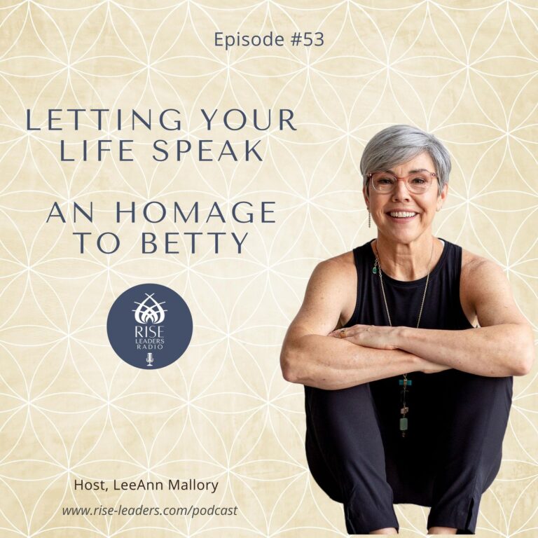 #53 Letting Your Life Speak | An Homage to Betty